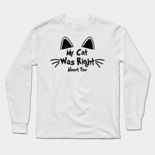 my cat was right about you Long Sleeve T-Shirt